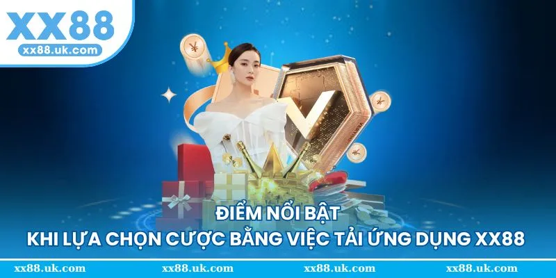 Điểm nổi bật khi bạn tải app để cá cược