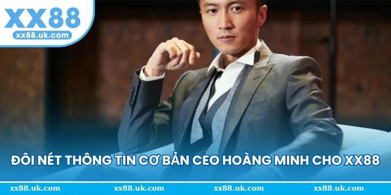 Đôi nét thông tin cơ bản giới thiệu ông CEO Hoàng Minh
