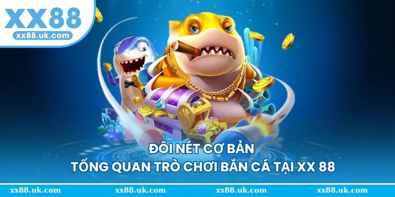 Đôi nét thông tin cơ bản giới thiệu trò chơi bắn cá tại XX 88